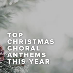 Top Christmas Choral Anthems This Year