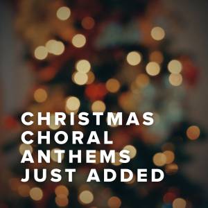 New Christmas Choral Anthems Just Added