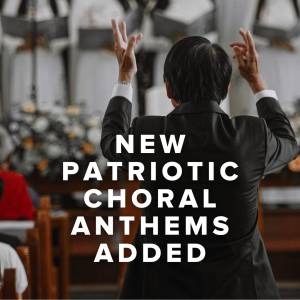 New Patriotic Choral Anthems Just Added