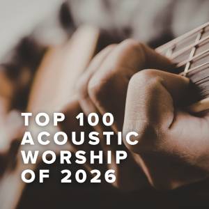 Top 100 Acoustic Worship Songs of 2026