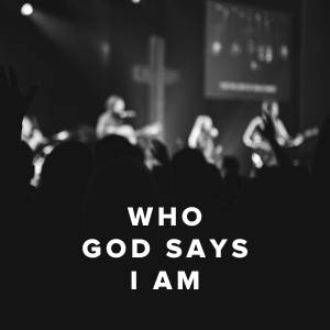 Songs About Who God Says I Am Songs About Who God Says I Am