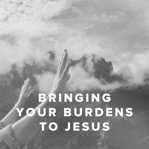 Songs About Bringing Your Burdens to Jesus Songs About Bringing Your Burdens to Jesus