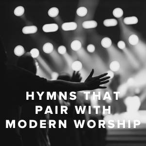 Hymns That Pair With Today's Worship Songs Hymns That Pair With Today's Worship Songs