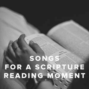 Worship Songs for a Scripture Reading Moment Worship Songs for a Scripture Reading Moment