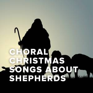 Choral Christmas Songs about Shepherds Choral Christmas Songs about Shepherds
