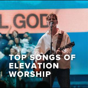 Top Songs of Elevation Worship Top Songs of Elevation Worship