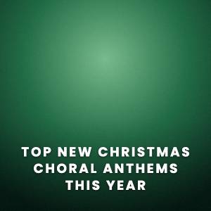 Top New Christmas Choral Anthems This Year