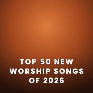 Top New Worship Songs of 2026 Top New Worship Songs of 2026