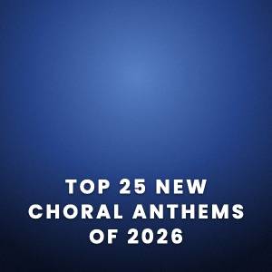 Top New Choral Anthems of 2026 Top New Choral Anthems of 2026