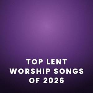 Top Lent Worship Songs of 2026 Top Lent Worship Songs of 2026