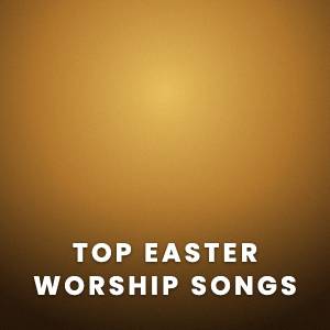 Top Easter Worship Songs Top Easter Worship Songs