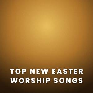 Top New Easter Worship Songs Top New Easter Worship Songs