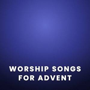 Worship Songs for Advent Worship Songs for Advent