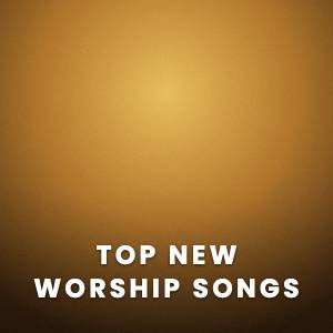 Top New Worship Songs Top New Worship Songs