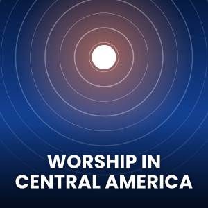 Popular Worship Songs in Central America Popular Worship Songs in Central America