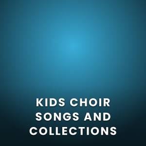 Kids Choir Songs and Collections Kids Choir Songs and Collections