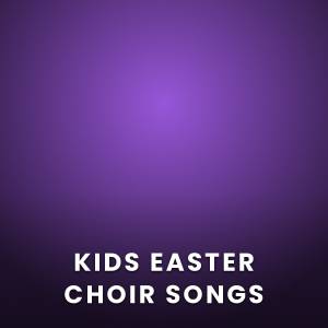 Kids Easter Choir Songs