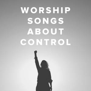 Worship Songs about Control