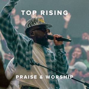 Top Rising Praise & Worship Songs