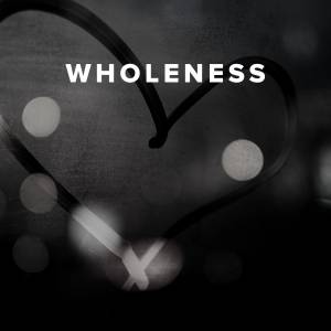 Worship Songs about Wholeness