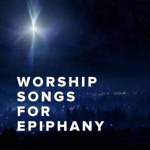 Worship Songs for Epiphany (January 6)