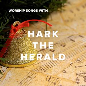 Worship Songs with "Hark the Herald"