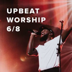 Upbeat Worship Songs in 6/8