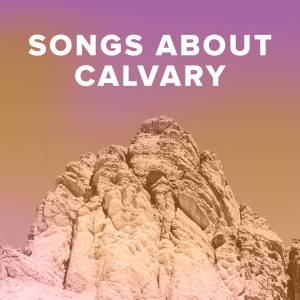 Worship Songs about Calvary