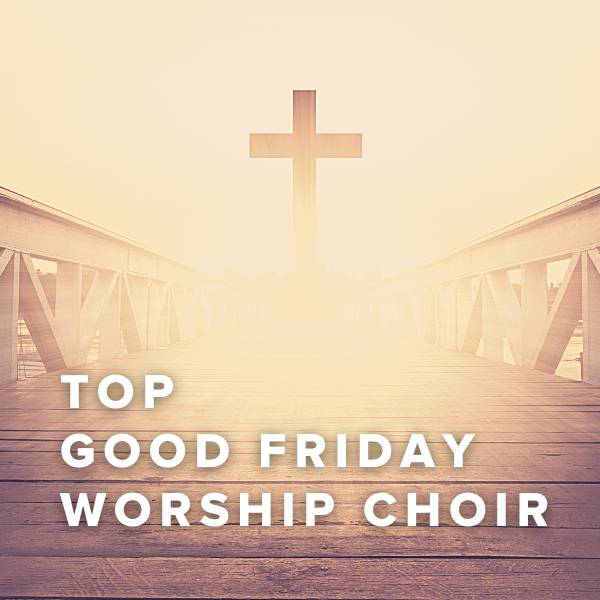 Sheet Music, Chords, & Multitracks for Top 100 Good Friday Songs For The Worship Choir