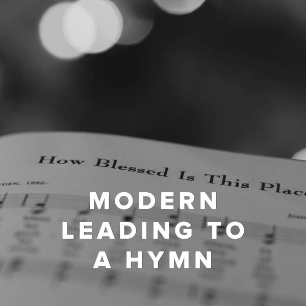 Sheet Music, Chords, & Multitracks for Modern Worship Songs That Lead Into a Hymn