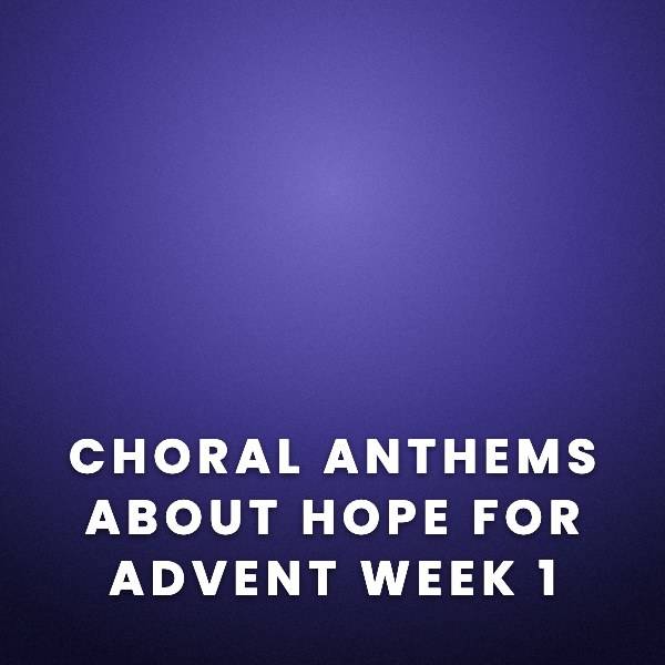 Sheet Music, Chords, & Multitracks for Choral Anthems About Hope For The First Sunday of Advent