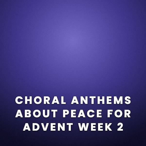 Sheet Music, Chords, & Multitracks for Choral Anthems About Peace For The Second Sunday of Advent