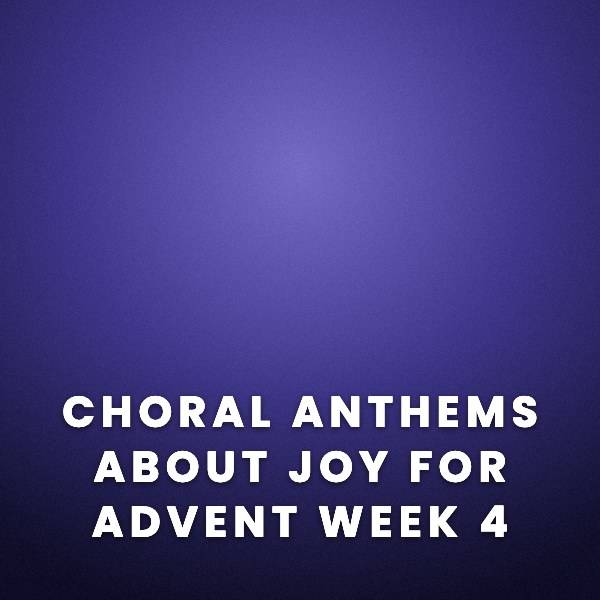 Sheet Music, Chords, & Multitracks for Choral Anthems About Joy For The Fourth Sunday of Advent