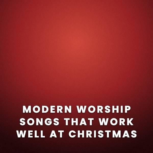 Sheet Music, Chords, & Multitracks for Modern Worship Songs That Work Well at Christmas