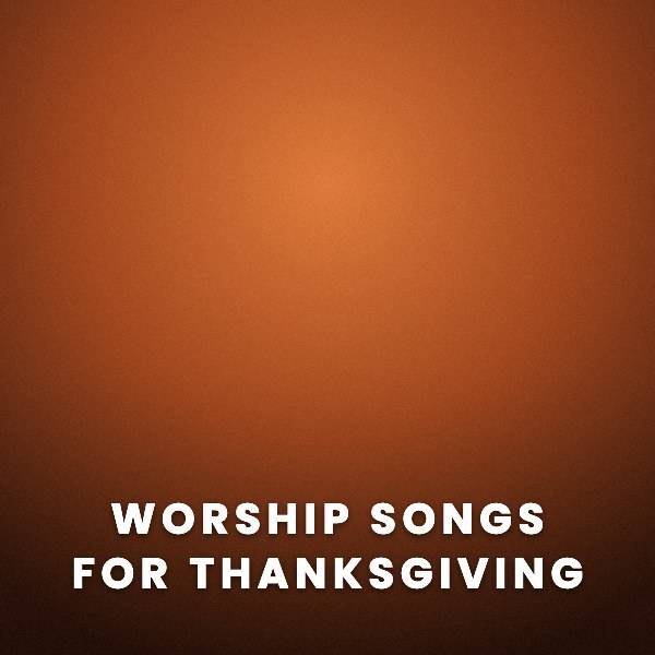 Sheet Music, Chords, & Multitracks for Worship Songs for Thanksgiving