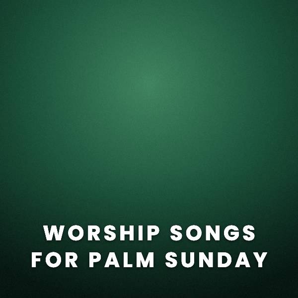 Sheet Music, Chords, & Multitracks for Worship Songs for Palm Sunday