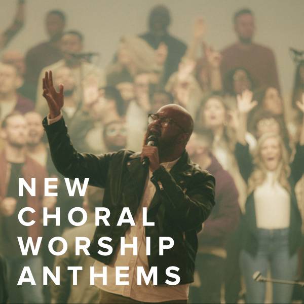 Sheet Music, Chords, & Multitracks for New Choral Worship Anthems Just Added
